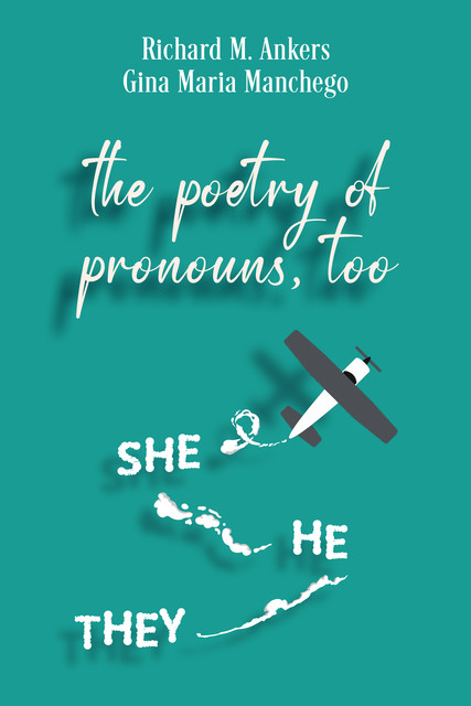 The Poetry of Pronouns, Too – Prose, Richard M. Ankers, Gina Maria Manchego