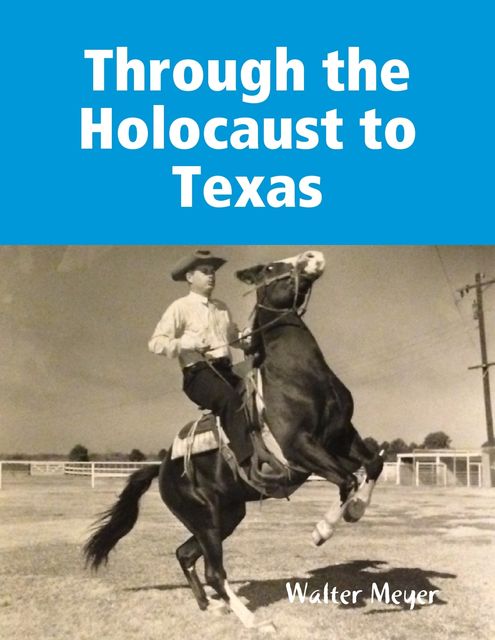 Through the Holocaust to Texas, Walter Meyer