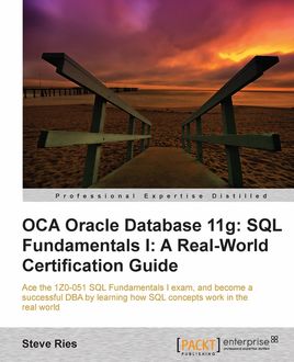OCA Oracle Database 11g: SQL Fundamentals I: A Real World Certification Guide (1ZO, Steve Ries