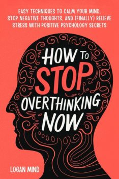 How to Stop Overthinking Now, Logan Mind