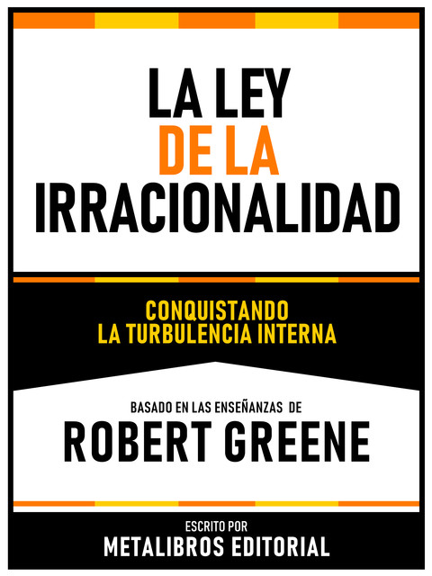 La Ley De La Irracionalidad – Basado En Las Enseñanzas De Robert Greene, Metalibros Editorial