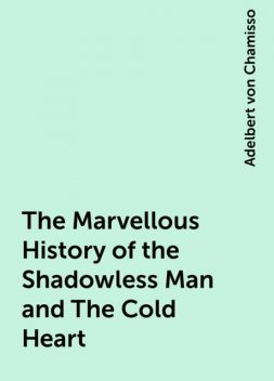 The Marvellous History of the Shadowless Man and The Cold Heart, Adelbert von Chamisso