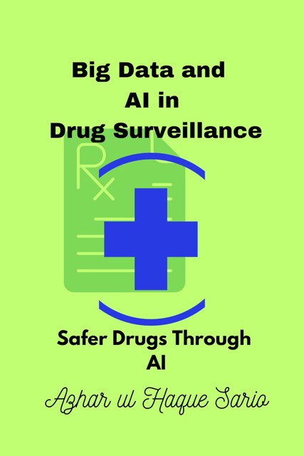Big Data and AI in Drug Surveillance, Azhar ul Haque Sario