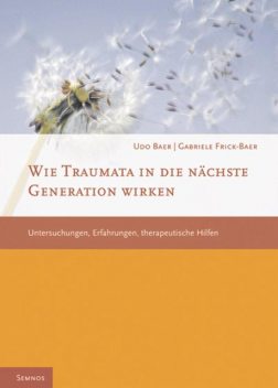 Wie Traumata in die nächste Generation wirken, Udo Baer, Gabriele Frick-Baer