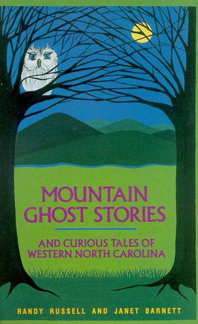 Mountain Ghost Stories and Curious Tales of Western North Carolina, Randy Russell, Janet Barnett