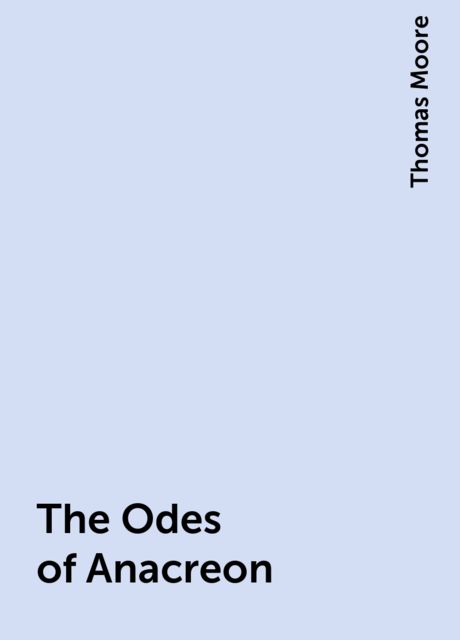 The Odes of Anacreon, Thomas Moore