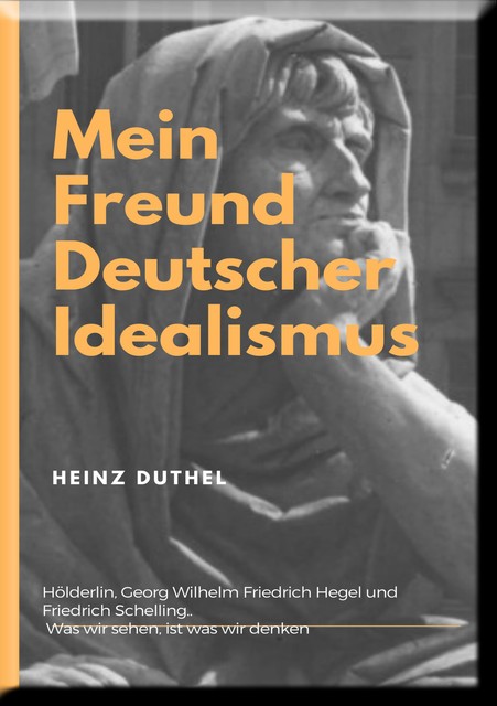 Mein Freund der Deutsche Idealismus, Heinz Duthel