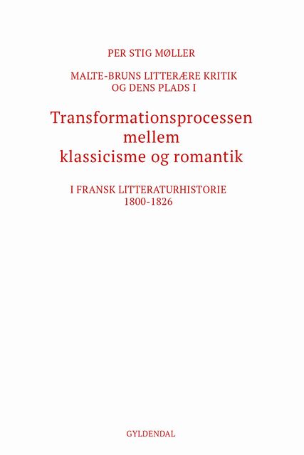 Malte-Bruns litterære kritik og dens plads i transformationsprocessen mellem klassicisme og romantik i fransk litteraturhistorie 1800–1826, Per Stig Møller