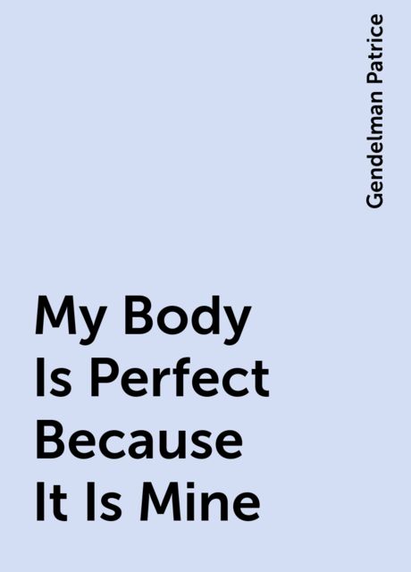 My Body Is Perfect Because It Is Mine, Gendelman Patrice