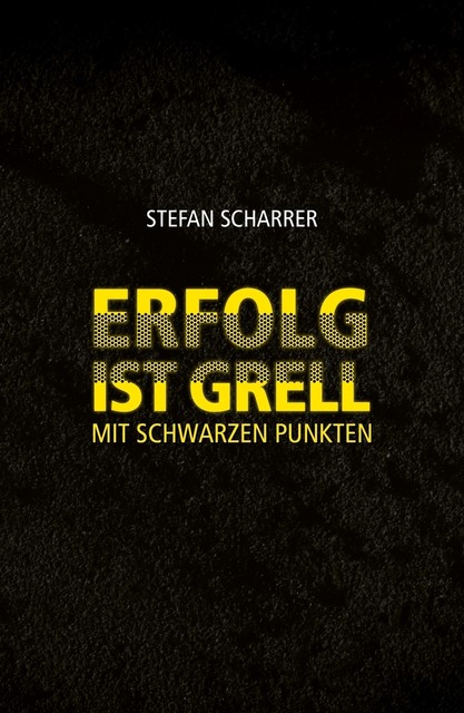 ERFOLG IST GRELL, Stefan Scharrer