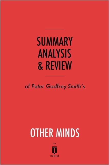 Summary, Analysis & Review of Peter Godfrey-Smith’s Other Minds by Instaread, Instaread
