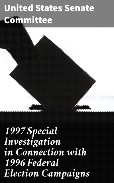 1997 Special Investigation in Connection with 1996 Federal Election Campaigns, United States Senate Committee