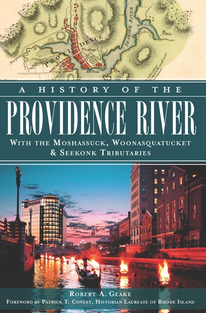 History of the Providence River: With the Moshassuck, Woonasquatucket & Seekonk Tributaries, Robert A. Geake