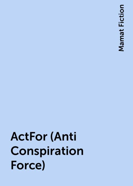 ActFor (Anti Conspiration Force), Mamat Fiction
