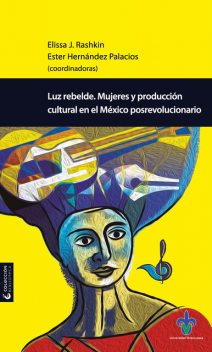 Luz rebelde, Ester Hernández Palacios, Margarita León, Elissa Rashkin, Emily Hind, Karla Marrufo, Susie S. Porter