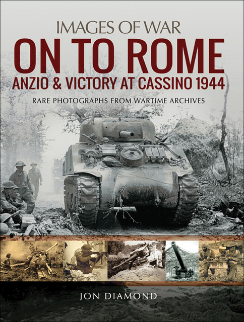 On to Rome: Anzio and Victory at Cassino, 1944, Jon Diamond