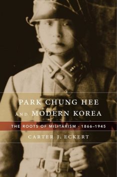 Park Chung Hee and Modern Korea, Carter J.Eckert