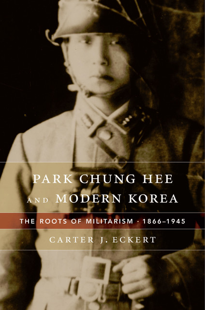 Park Chung Hee and Modern Korea, Carter J.Eckert