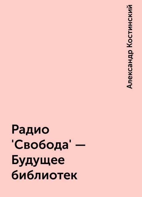 Радио 'Свобода' - Будущее библиотек, Александр Костинский