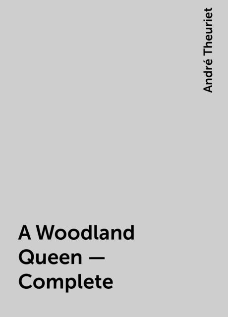 A Woodland Queen — Complete, André Theuriet
