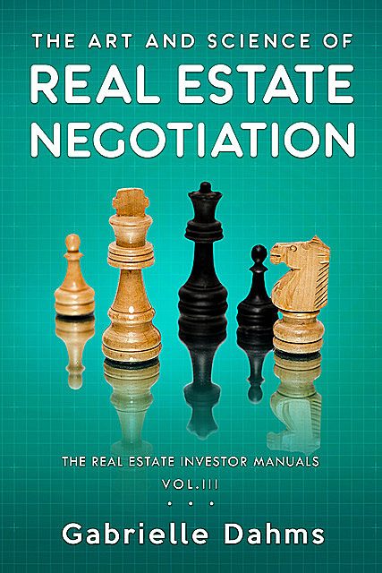 The Art And Science Of Real Estate Negotiation, Gabrielle Dahms