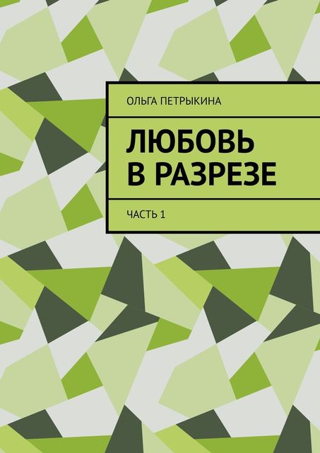 Любовь в разрезе. Часть 1, Ольга Петрыкина