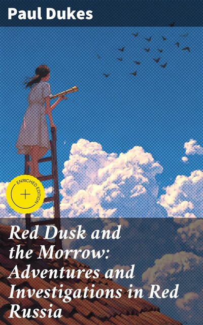 Red Dusk and the Morrow: Adventures and Investigations in Red Russia, Paul Dukes