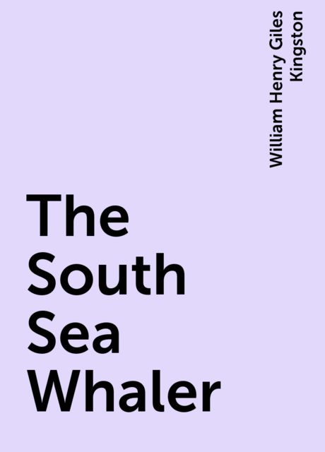 The South Sea Whaler, William Henry Giles Kingston