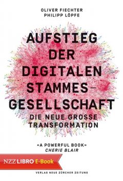 Aufstieg der digitalen Stammesgesellschaft, Philipp Löpfe, Oliver Fiechter