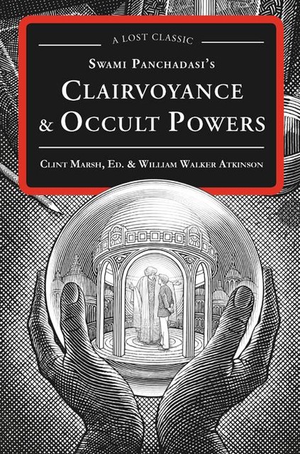 Swami Panchadasi's Clairvoyance & Occult Powers, William Walker Atkinson