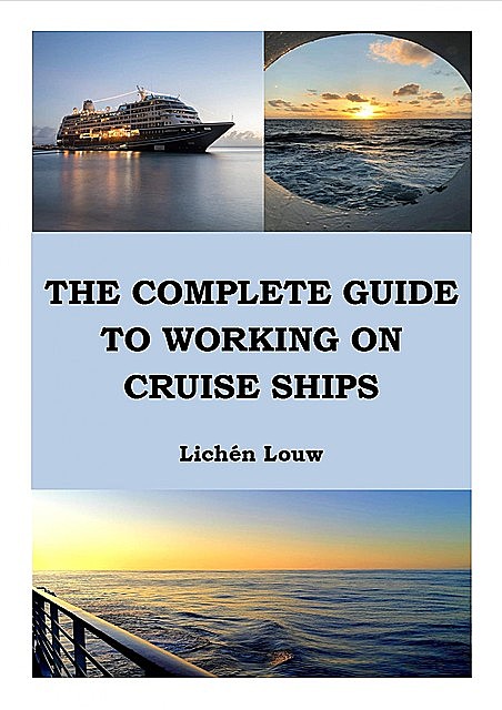The Complete Guide to Working on Cruise Ships, Lichén Louw