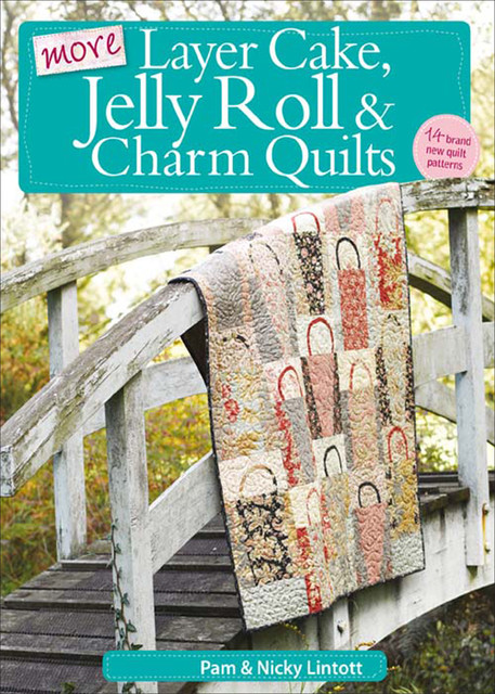 More Layer Cake, Jelly Roll and Charm Quilts, Nicky Lintott, Pam Lintott