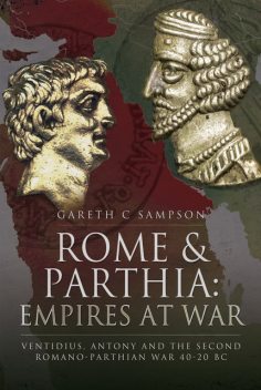 Rome and Parthia: Empires at War, Gareth Sampson