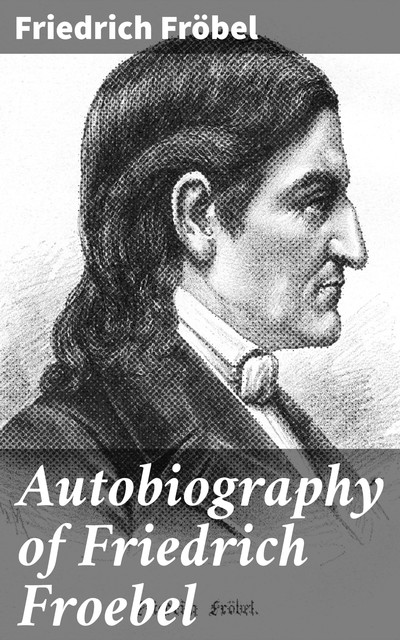 Autobiography of Friedrich Froebel, Friedrich Fröbel