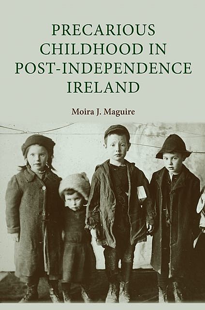 Precarious childhood in post-independence Ireland, Moira Maguire