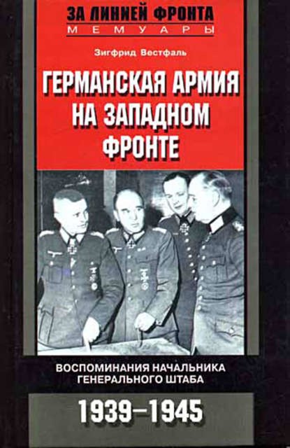 Германская армия на Западном фронте. Воспоминания начальника Генерального штаба. 1939-1945, Зигфрид Вестфаль