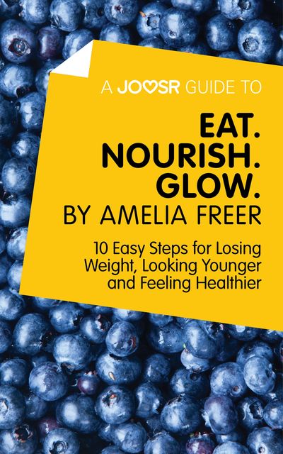 A Joosr Guide to Eat. Nourish. Glow by Amelia Freer, Joosr