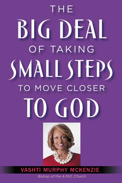 The Big Deal of Taking Small Steps to Move Closer to God, Vashti McKenzie