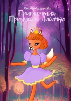 Приключения Принцессы Лисички. Волшебные сказки с развивающими заданиями, Ирина Мурзинова