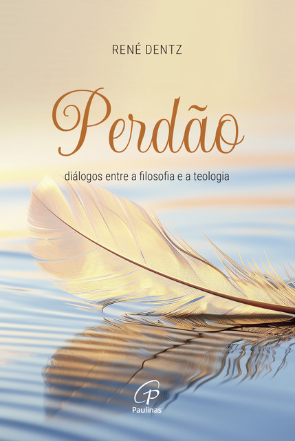 Perdão: diálogos entre a filosofia e a teologia, René Dentz