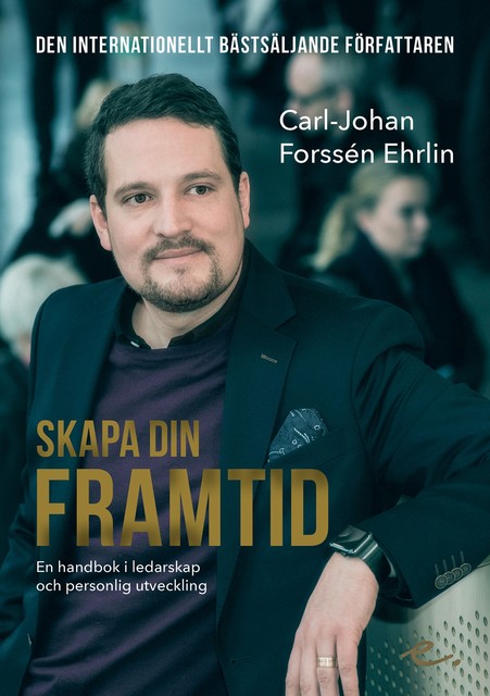 Skapa din framtid : en handbok i ledarskap och personlig utveckling, Carl-Johan Forssén