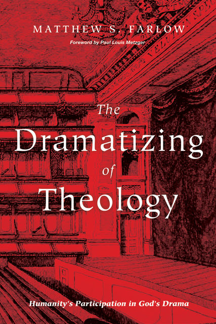 The Dramatizing of Theology, Matthew S. Farlow