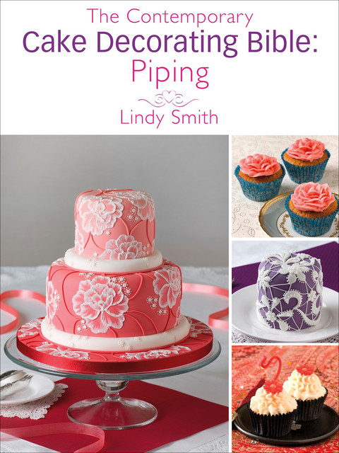 The Contemporary Cake Decorating Bible: Piping, Lindy Smith