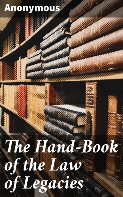 The Hand-Book of the Law of Legacies, 