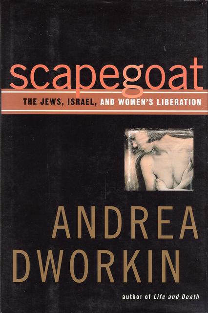 Scapegoat: The Jews. Israel and Women's Liberation, Andrea Dworkin