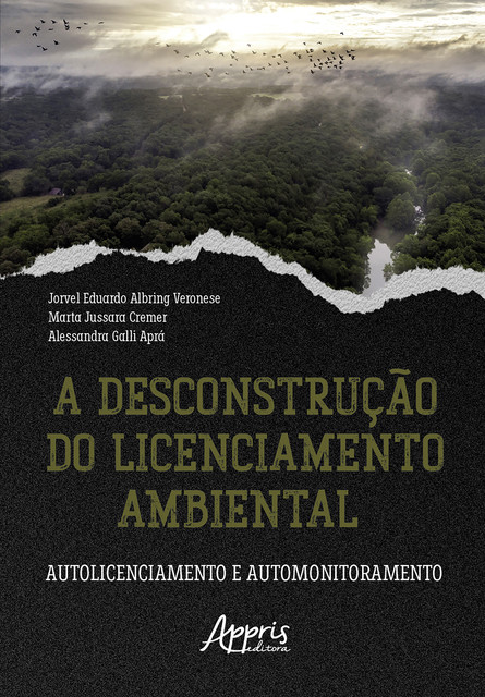 A Desconstrução do Licenciamento Ambiental: Autolicenciamento e Automonitoramento, Alessandra Galli Aprá, Jorvel Eduardo Albring Veronese, Marta Jussara Cremer