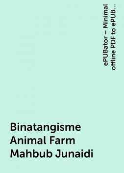 Binatangisme Animal Farm Mahbub Junaidi, ePUBator – Minimal offline PDF to ePUB converter for Android