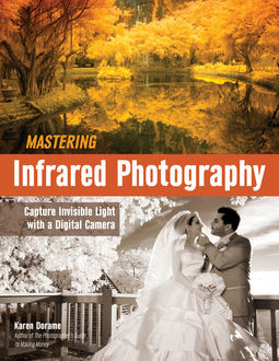 Mastering Infrared Photography, Karen Dorame