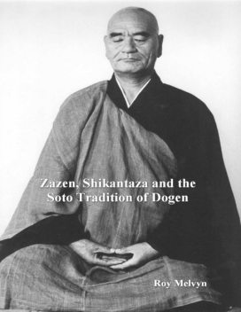 Zazen, Shikantaza and the Soto Tradition of Dogen, Roy Melvyn