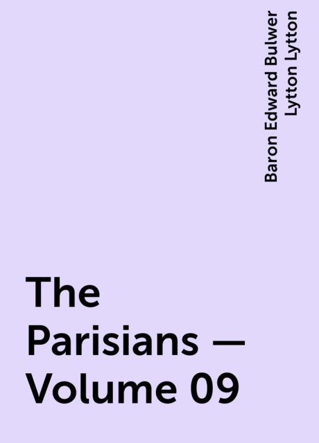 The Parisians — Volume 09, Baron Edward Bulwer Lytton Lytton